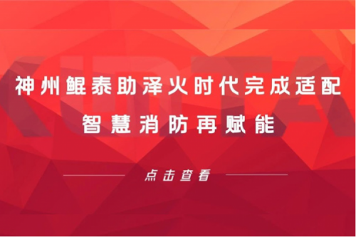 KunTai生态圈 | k8·凯发(中国)·一触即发助泽火时代完成适配 智慧消防再赋能